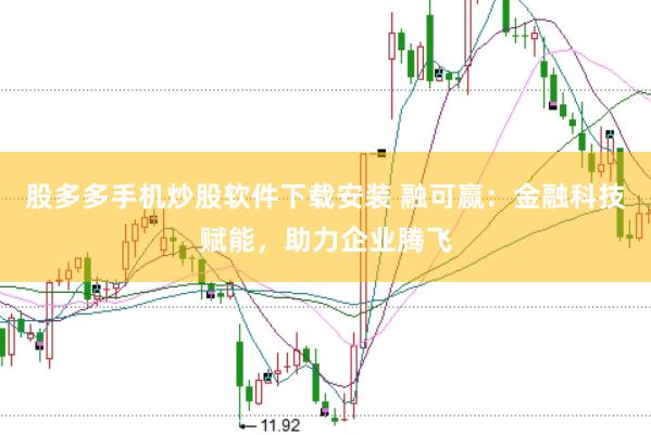 股多多手机炒股软件下载安装 融可赢：金融科技赋能，助力企业腾飞