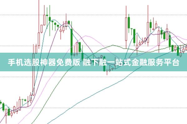 手机选股神器免费版 融下融一站式金融服务平台