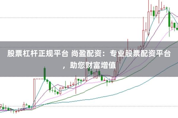 股票杠杆正规平台 尚盈配资：专业股票配资平台，助您财富增值