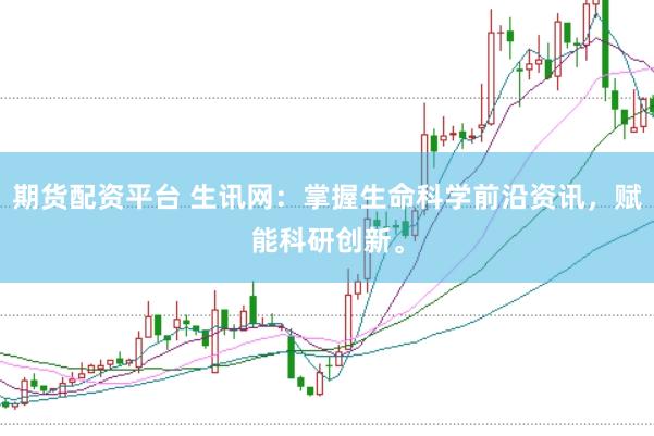 期货配资平台 生讯网：掌握生命科学前沿资讯，赋能科研创新。