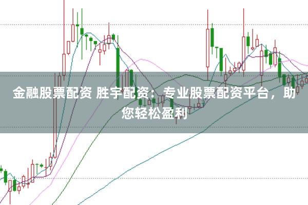 金融股票配资 胜宇配资：专业股票配资平台，助您轻松盈利