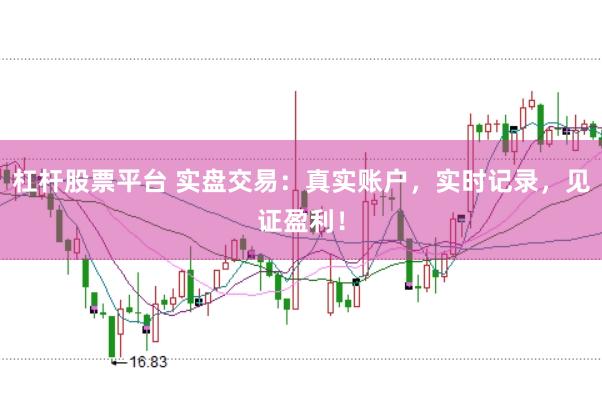 杠杆股票平台 实盘交易：真实账户，实时记录，见证盈利！