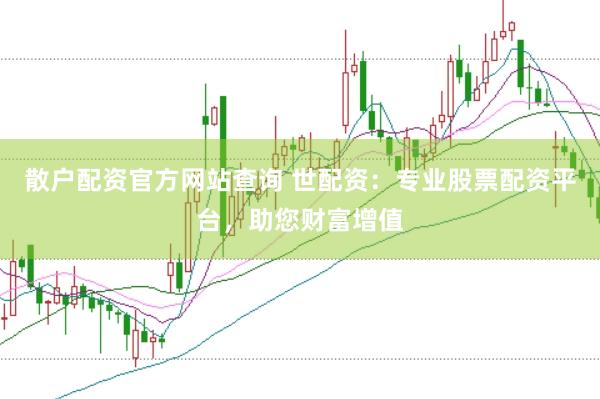 散户配资官方网站查询 世配资：专业股票配资平台，助您财富增值