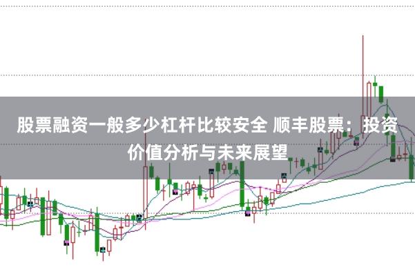股票融资一般多少杠杆比较安全 顺丰股票：投资价值分析与未来展望