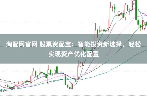 淘配网官网 股票资配宝：智能投资新选择，轻松实现资产优化配置