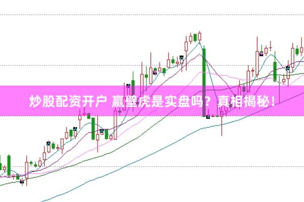 炒股配资开户 赢壁虎是实盘吗？真相揭秘！