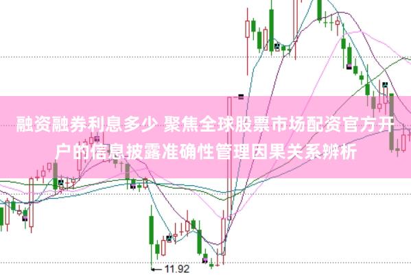 融资融券利息多少 聚焦全球股票市场配资官方开户的信息披露准确性管理因果关系辨析